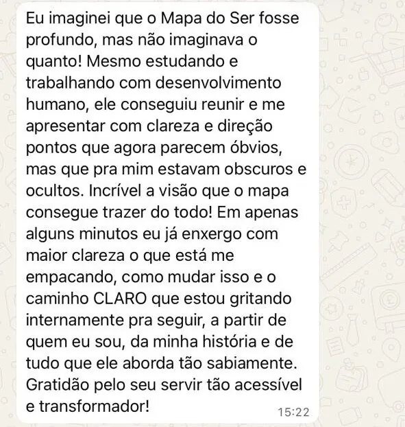 Mensagem de uma profissional de desenvolvimento humano: mesmo estudando e trabalhando com desenvolvimento humano, ele conseguiu me apresentar com clareza pontos que agora parecem óbvios, mas que pra mim estavam obscuros e ocultos.
